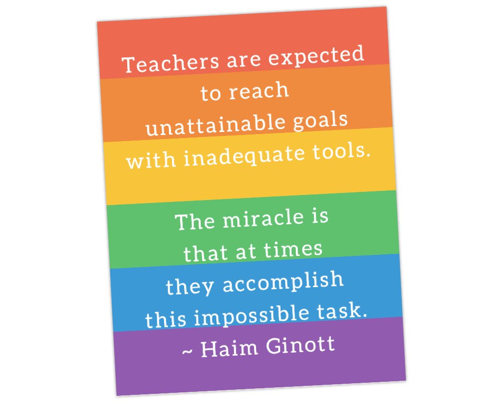 teachers are expected to reach unattainable goals with inadequate tools. The miracle is that at times they accomplish this impossible task. Rainbow Quote wall art print for teacher appreciation thank you gift.