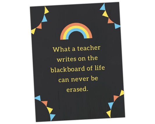 what a teacher writes on the blackboard of life can never be erased teacher appreciation wall art printable sign for teacher's lounge on black background and rainbow icon and rainbow pennant banners in corners for teacher appreciation week by pto answers