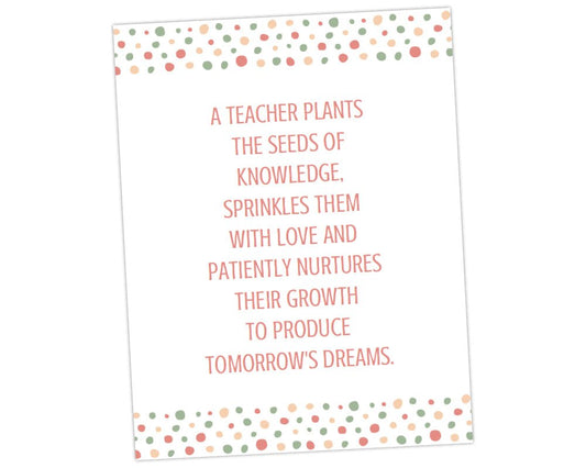 printable teacher appreciation wall art sign that rads a teacher plants the seeds of knowledge, sprinkles them with love and patiently nurtures their growth to produce tomorrow's dreams on white background with pink and green confetti