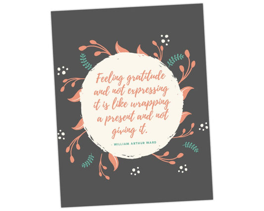 william arthur ward teacher wall art quote feeling gratitude and not expressing it is like wrapping a present and not giving it thank you printable wall art for teacher appreciation week and end of school year gifts with grey background and pink and green floral spray