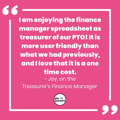 "I am enjoying the finance manager spreadsheet as treasurer of out PTO! It is more user friendly than what we had previously, and I love that it is a one time cost. Joy on the Treasurer's Finance Manager"