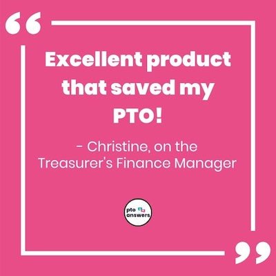'excellent product that saved my pto -Christine on the Treasurer's Finance Manager'